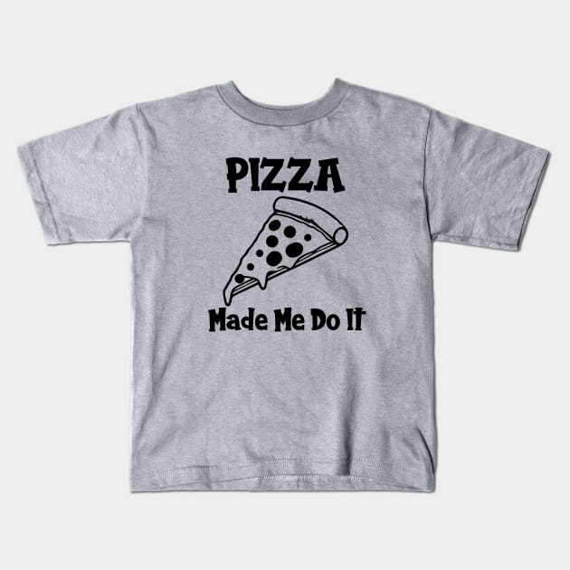 Pizza Made Me Do It Kids T-Shirt by KayBee Gift Shop